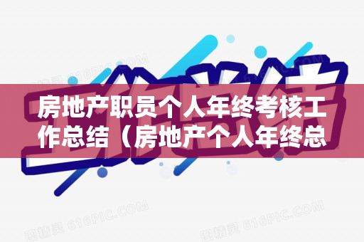 房地产职员个人年终考核工作总结（房地产个人年终总结范文大全）