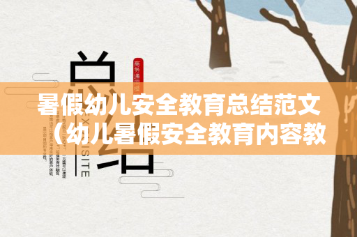 暑假幼儿安全教育总结范文（幼儿暑假安全教育内容教案）