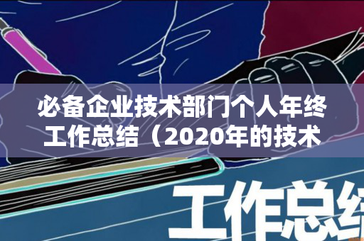 必备企业技术部门个人年终工作总结（2020年的技术部年度工作总结）
