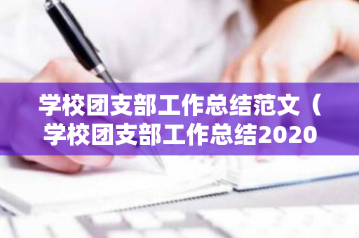 学校团支部工作总结范文（学校团支部工作总结2020）