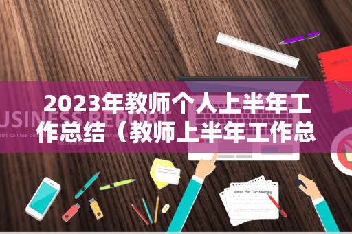 2023年教师个人上半年工作总结（教师上半年工作总结报告）