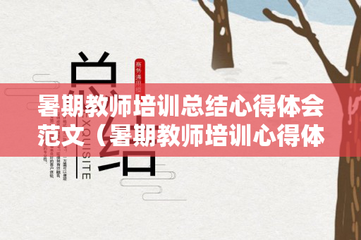 暑期教师培训总结心得体会范文（暑期教师培训心得体会和感悟1000字）