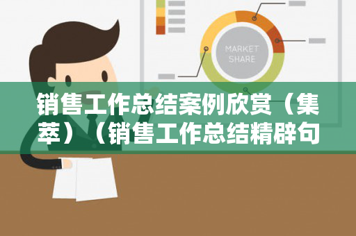 销售工作总结案例欣赏（集萃）（销售工作总结精辟句子）