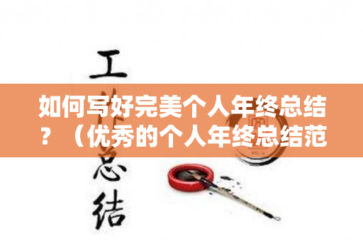 如何写好完美个人年终总结？（优秀的个人年终总结范文）
