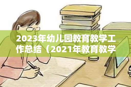 2023年幼儿园教育教学工作总结（2021年教育教学工作总结）