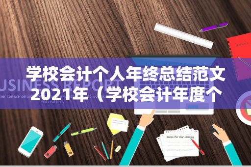 学校会计个人年终总结范文2021年（学校会计年度个人总结）