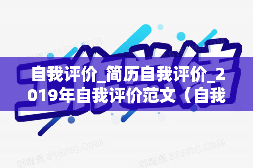 自我评价_简历自我评价_2019年自我评价范文（自我评价简短个人简历）