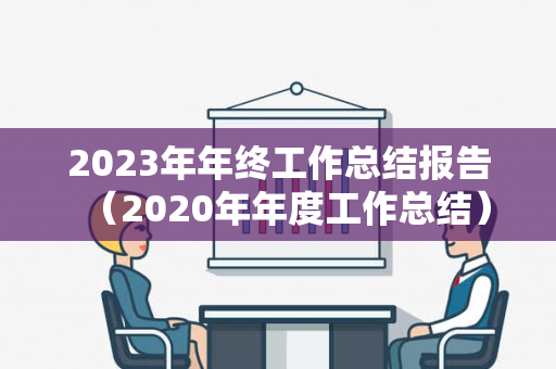 2023年年终工作总结报告（2020年年度工作总结）