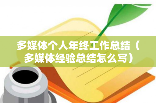 多媒体个人年终工作总结（多媒体经验总结怎么写）
