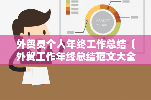 外贸员个人年终工作总结（外贸工作年终总结范文大全）