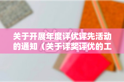 关于开展年度评优评先活动的通知（关于评奖评优的工作通知书）