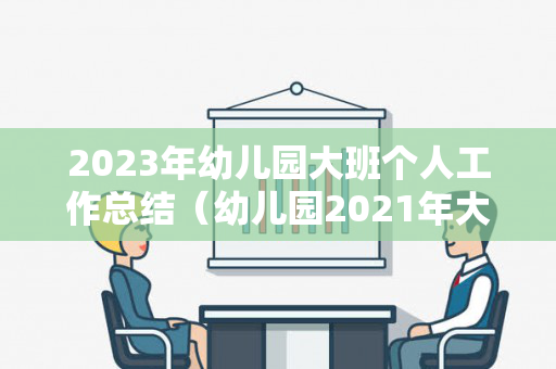 2023年幼儿园大班个人工作总结（幼儿园2021年大班工作总结下学期）