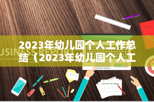 2023年幼儿园个人工作总结（2023年幼儿园个人工作总结简短怎么写）