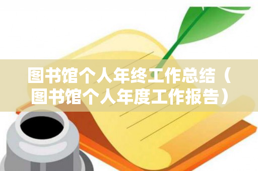 图书馆个人年终工作总结（图书馆个人年度工作报告）