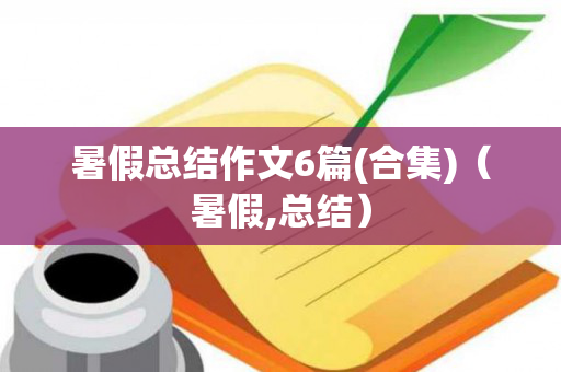 暑假总结作文6篇(合集)（暑假,总结）