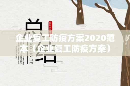企业复工防疫方案2020范本（企业复工防疫方案）