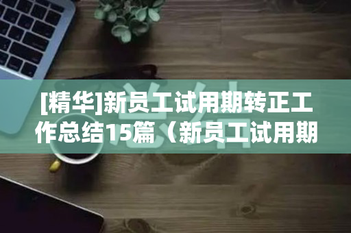 [精华]新员工试用期转正工作总结15篇（新员工试用期转正个人感想）