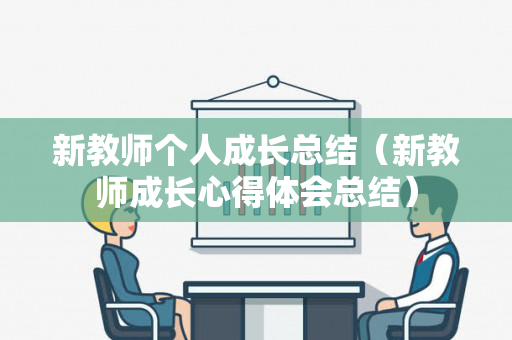 新教师个人成长总结（新教师成长心得体会总结）