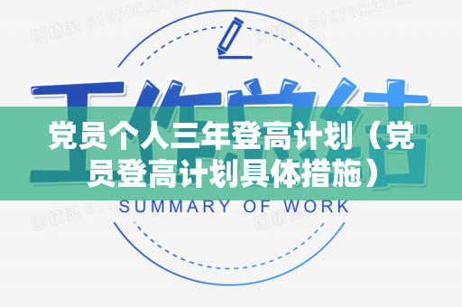 党员个人三年登高计划（党员登高计划具体措施）