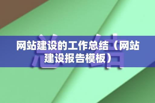 网站建设的工作总结（网站建设报告模板）