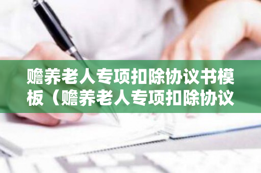 赡养老人专项扣除协议书模板（赡养老人专项扣除协议书模板怎么写）