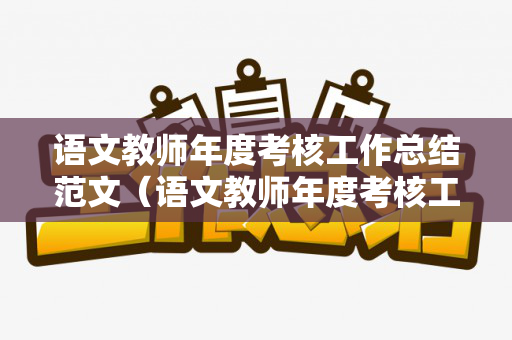 语文教师年度考核工作总结范文（语文教师年度考核工作总结范文简短）