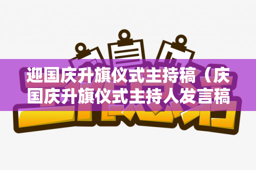 迎国庆升旗仪式主持稿（庆国庆升旗仪式主持人发言稿）