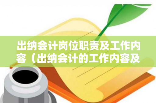 出纳会计岗位职责及工作内容（出纳会计的工作内容及职责）
