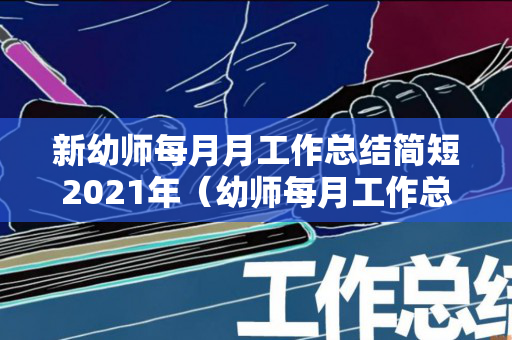 新幼师每月月工作总结简短2021年（幼师每月工作总结简短）