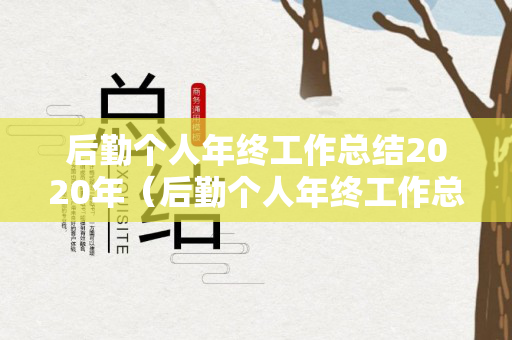 后勤个人年终工作总结2020年（后勤个人年终工作总结）