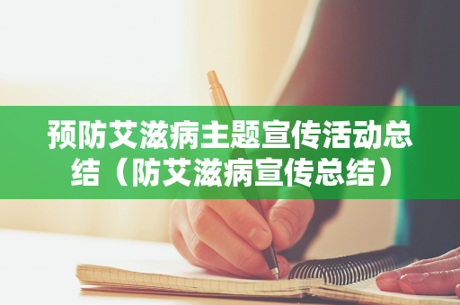 预防艾滋病主题宣传活动总结（防艾滋病宣传总结）
