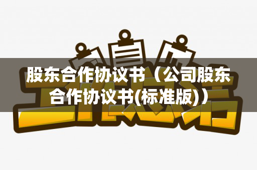 股东合作协议书（公司股东合作协议书(标准版)）