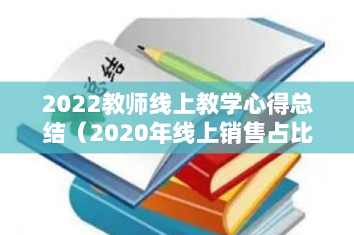 2022教师线上教学心得总结（2020年线上销售占比）