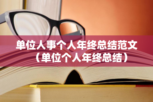 单位人事个人年终总结范文（单位个人年终总结）
