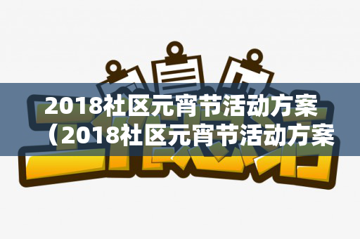 2018社区元宵节活动方案（2018社区元宵节活动方案及流程图）