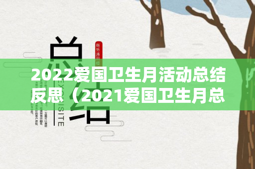 2022爱国卫生月活动总结反思（2021爱国卫生月总结）
