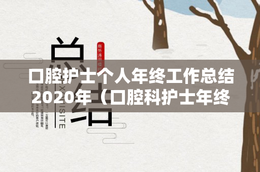 口腔护士个人年终工作总结2020年（口腔科护士年终总结个人PPT）