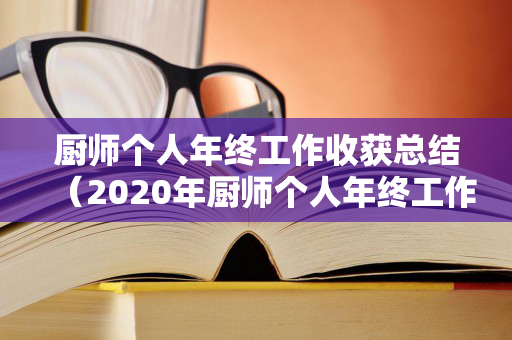 厨师个人年终工作收获总结（2020年厨师个人年终工作总结）