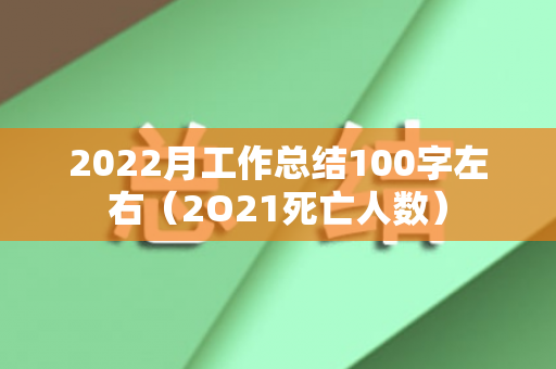 2022月工作总结100字左右（2O21死亡人数）