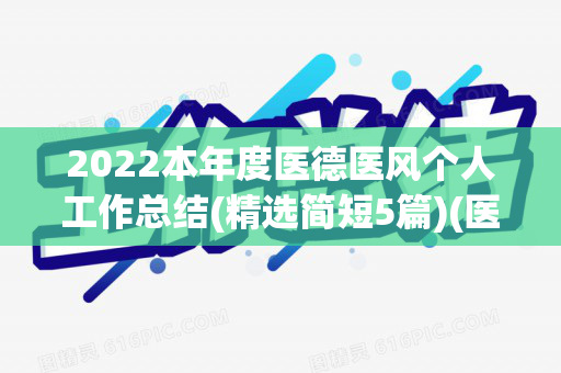 2022本年度医德医风个人工作总结(精选简短5篇)(医德医风个人年度工作总结)
