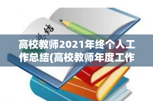 高校教师2021年终个人工作总结(高校教师年度工作小结简短一句话)