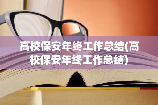 高校保安年终工作总结(高校保安年终工作总结)