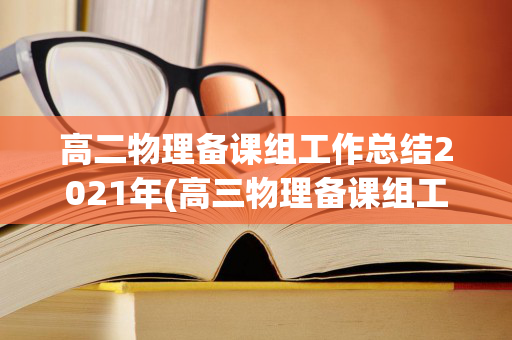 高二物理备课组工作总结2021年(高三物理备课组工作总结)