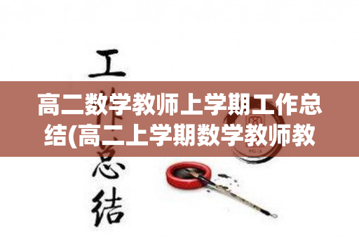 高二数学教师上学期工作总结(高二上学期数学教师教学计划)