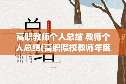 高职教师个人总结 教师个人总结(高职院校教师年度考核个人总结)