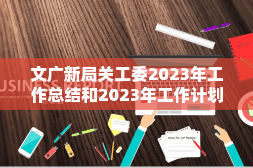 文广新局关工委2023年工作总结和2023年工作计划（关工委文化墙设计图片大全）