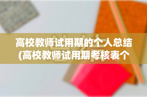 高校教师试用期的个人总结(高校教师试用期考核表个人总结)